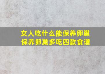 女人吃什么能保养卵巢 保养卵巢多吃四款食谱